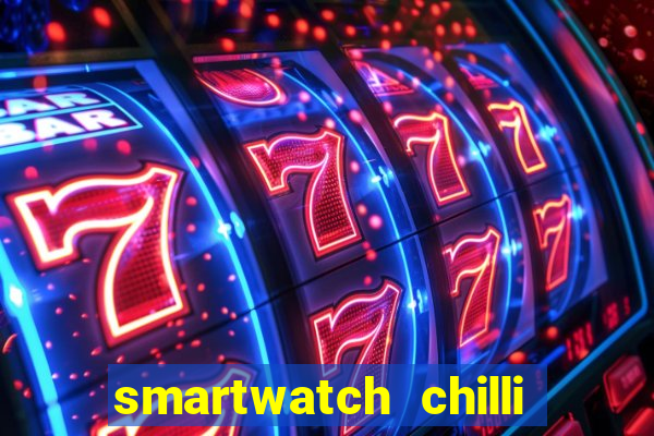 smartwatch chilli beans vale a pena smartwatch chilli beans